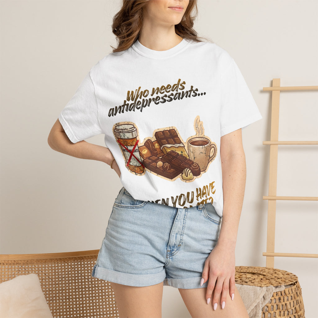 “Who Needs Antidepressants… When You Have Chocolate?”  Unisex Garment-Dyed T-shirt