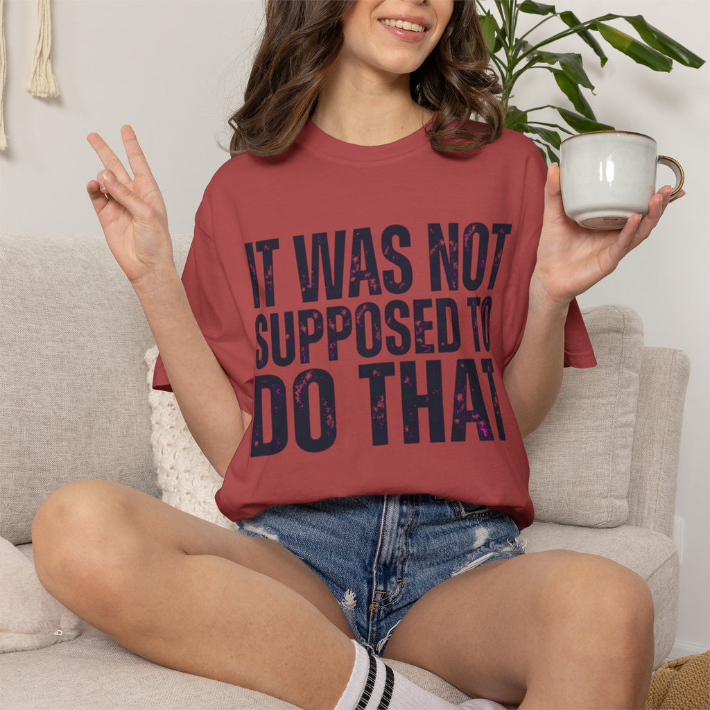 "It Was Not Supposed To Do That" Unisex Garment-Dyed Tee