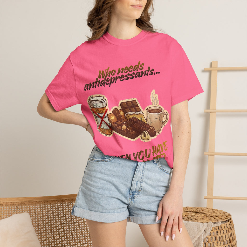 “Who Needs Antidepressants… When You Have Chocolate?”  Unisex Garment-Dyed T-shirt