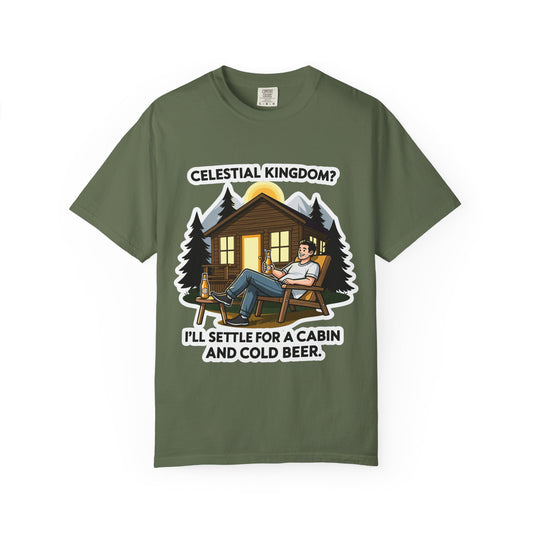 "Celestial Kingdom? I'll Settle for a Cabin and Cold Beer" Unisex Garment-Dyed T-shirt