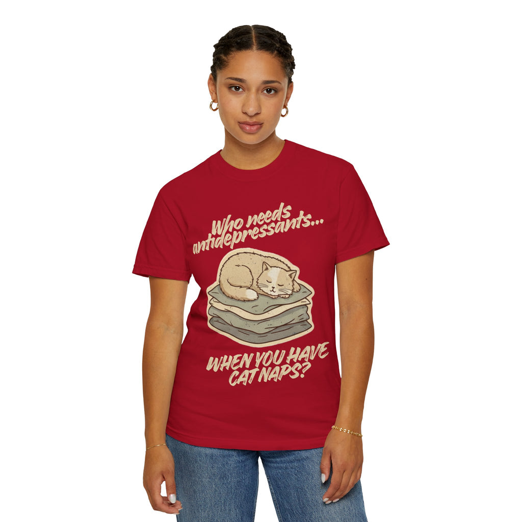“Who Needs Antidepressants… When You Have Cat Naps?” Unisex Garment-Dyed T-shirt