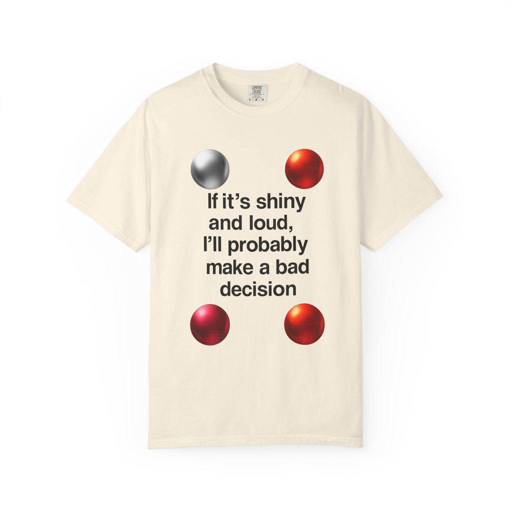"Shiny and Loud Bad Decision" Unisex Garment-Dyed T-shirt