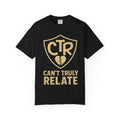 "CTR: Can't Truly Relate" Unisex Garment-Dyed T-shirt
