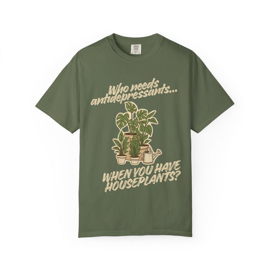 “Who Needs Antidepressants… When You Have Houseplants?” Unisex Garment-Dyed T-shirt