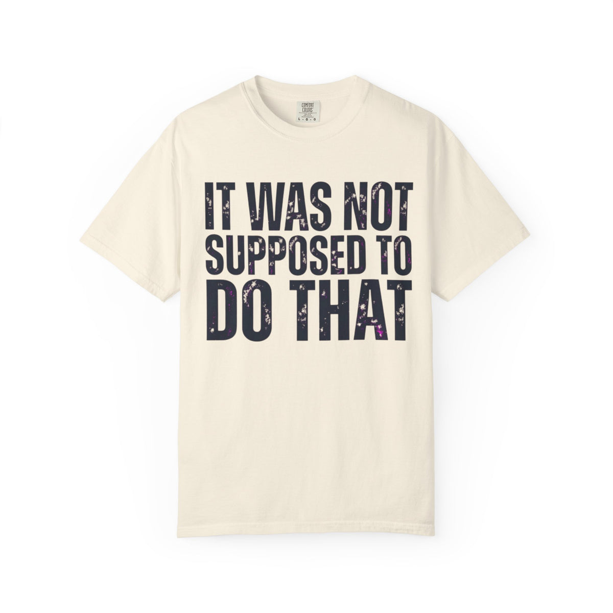 Color: Ivory | It Was Not Supposed To Do That Unisex Garment-Dyed Tee