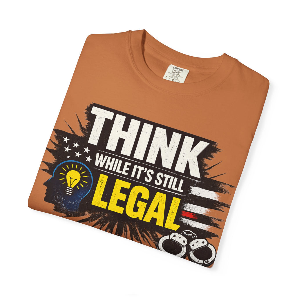 "Think While It’s Still Legal" Unisex Garment-Dyed T-shirt