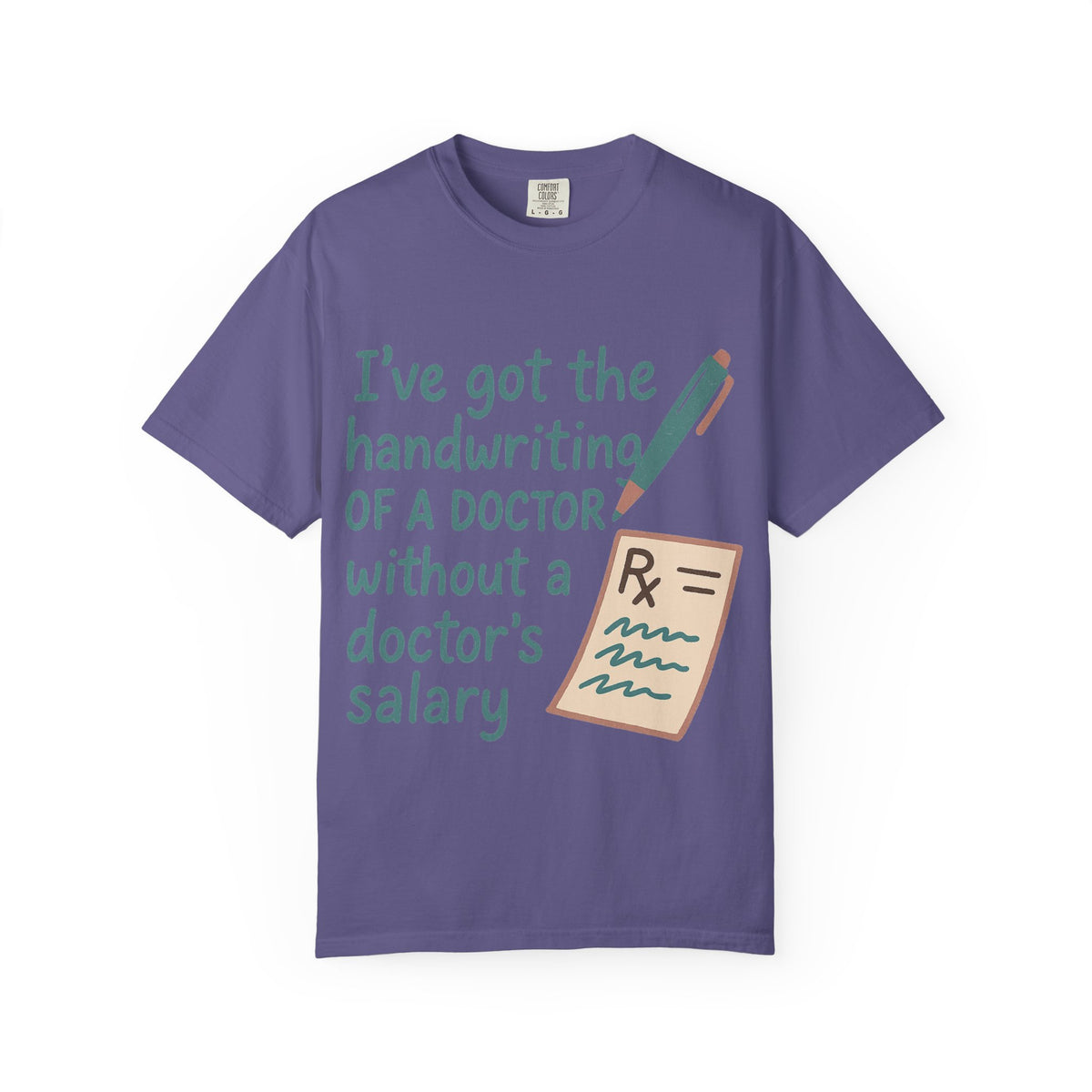 Color: Grape | I’ve got the handwriting of a doctor without a doctor’s salary Unisex Garment-Dyed T-shirt