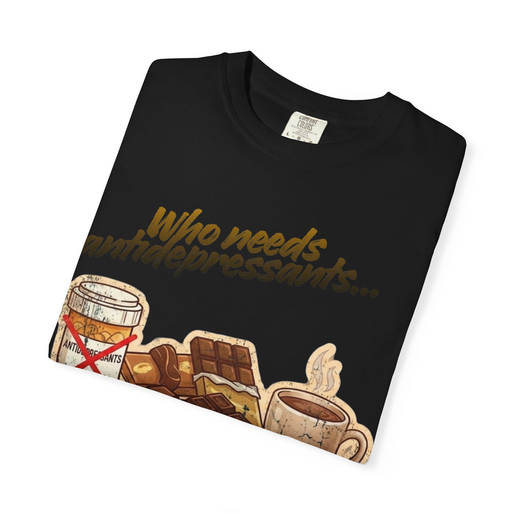 “Who Needs Antidepressants… When You Have Chocolate?”  Unisex Garment-Dyed T-shirt