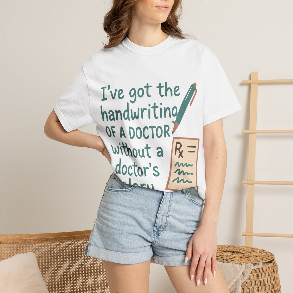 “I’ve got the handwriting of a doctor without a doctor’s salary” Unisex Garment-Dyed T-shirt