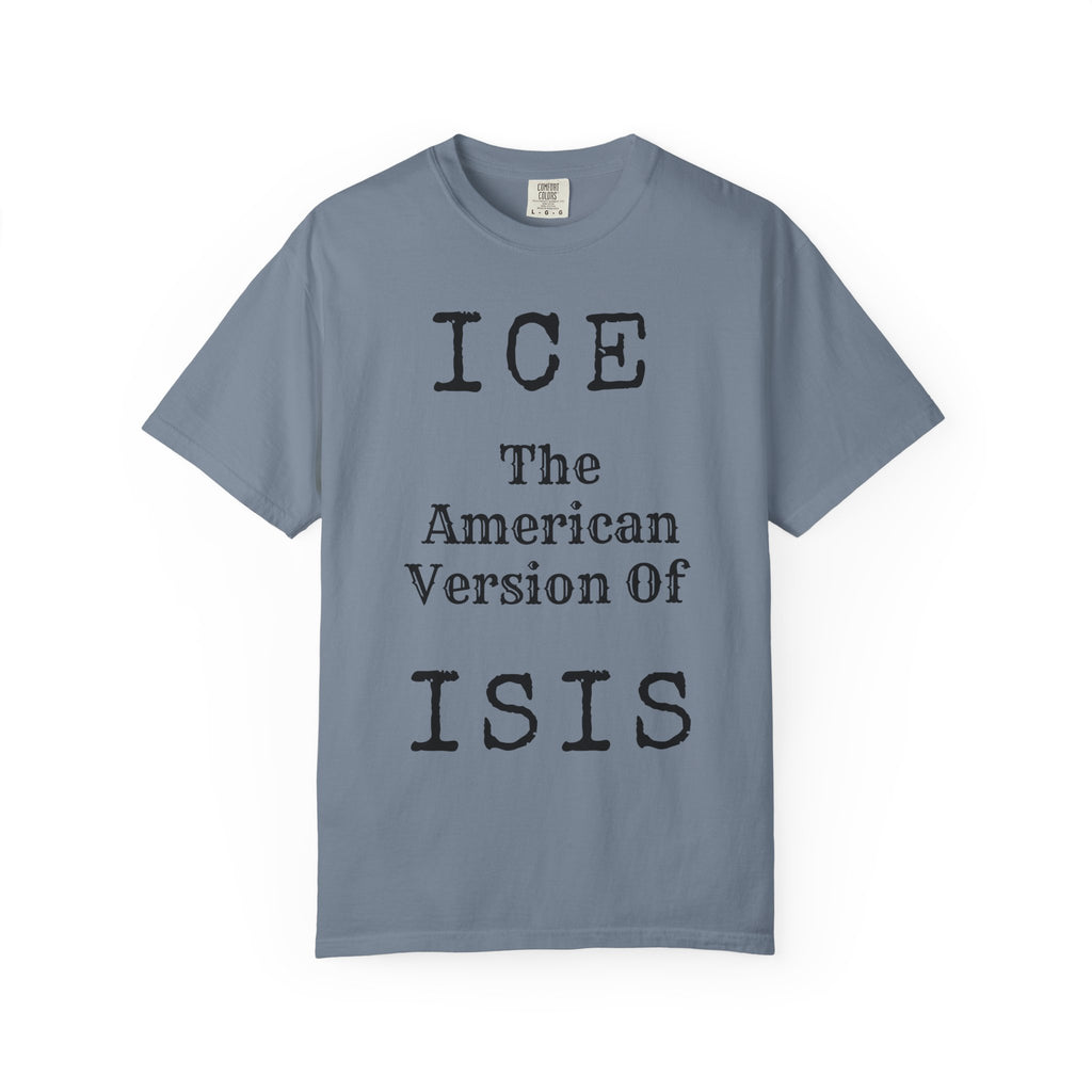 "ICE The American Version of ISIS" Unisex Garment-Dyed Tee