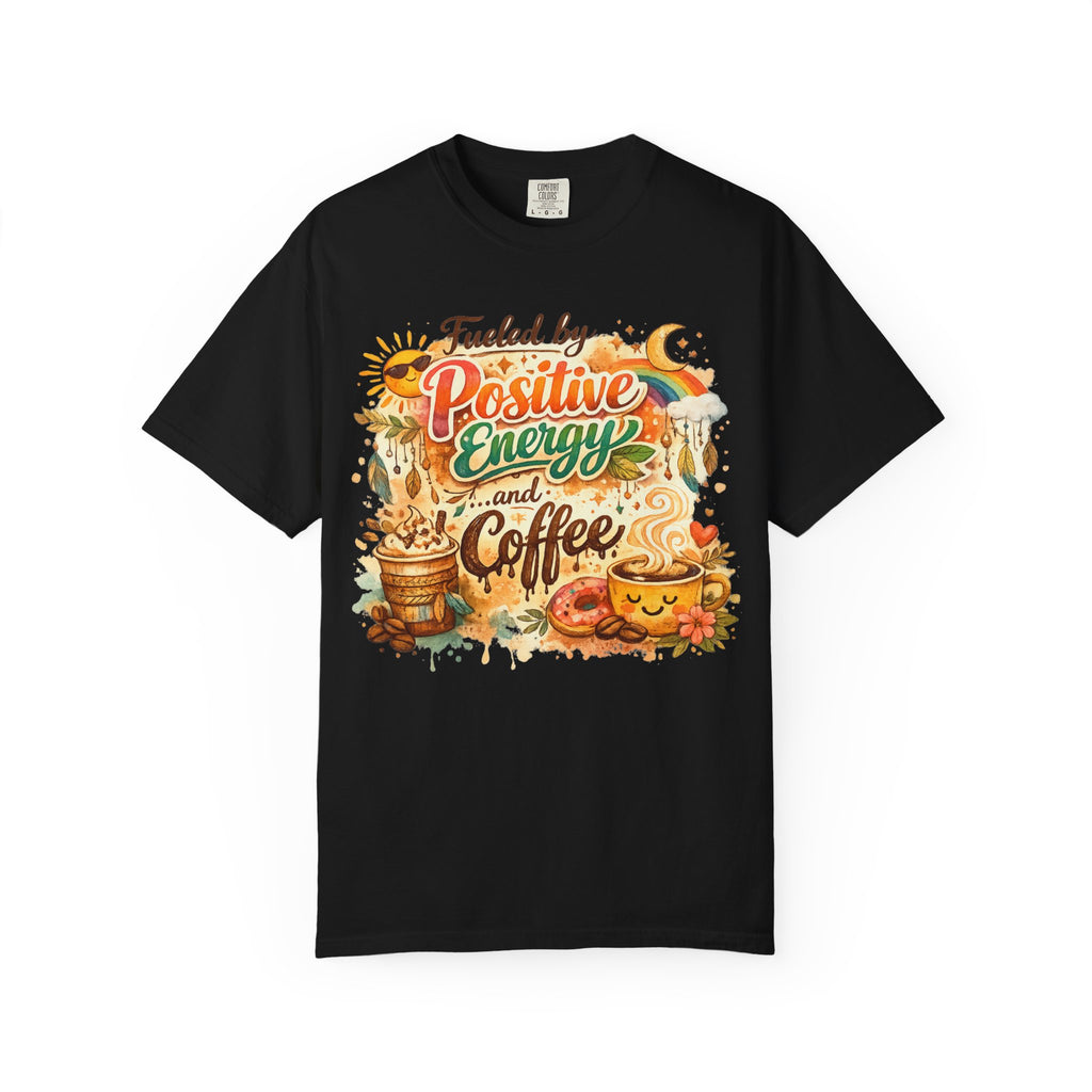 "Fueled by Positive Energy and Coffee T-Shirt" Unisex Garment-Dyed T-shirt