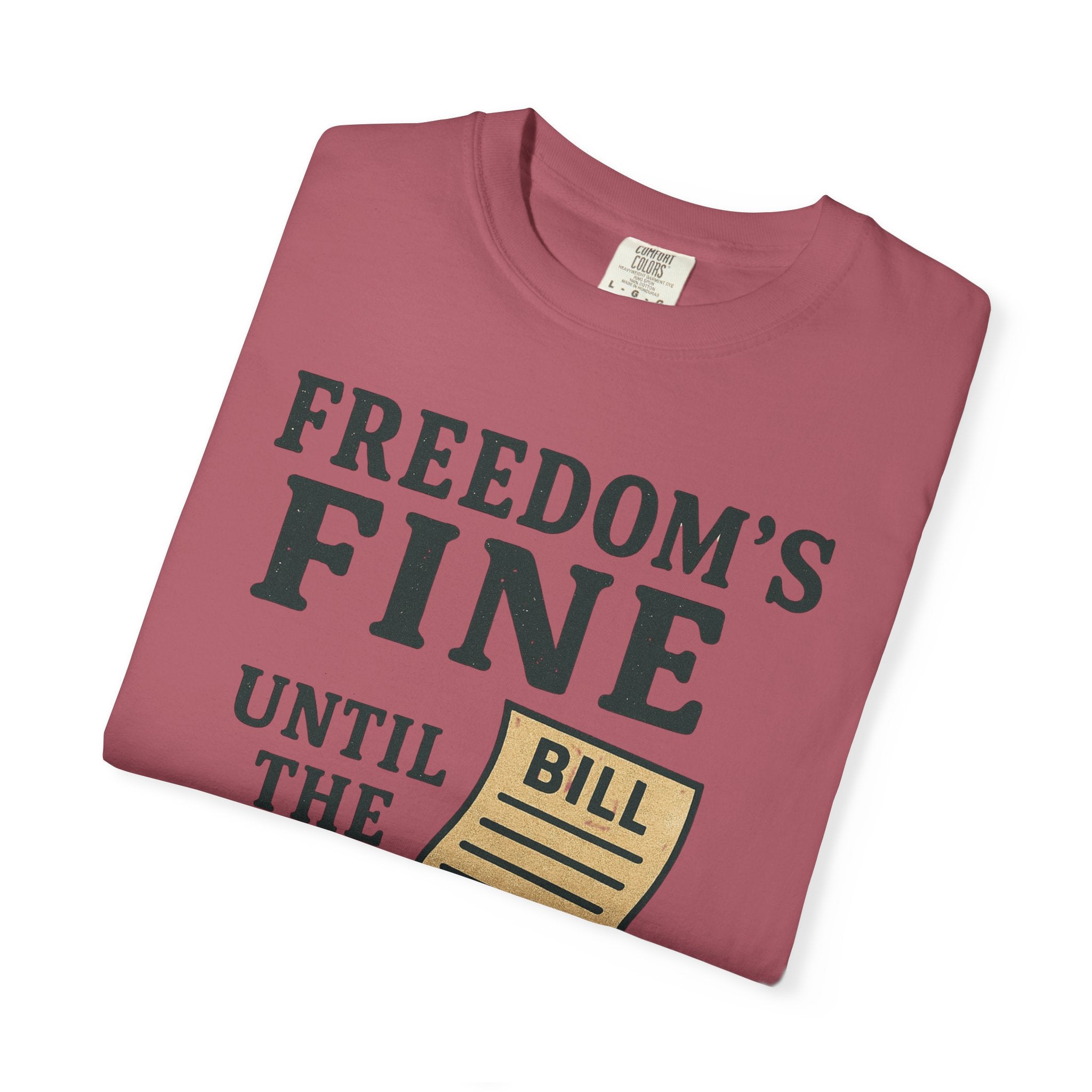 "Freedom’s Fine (Until the Invoice Arrives)" Unisex Garment-Dyed T-shirt