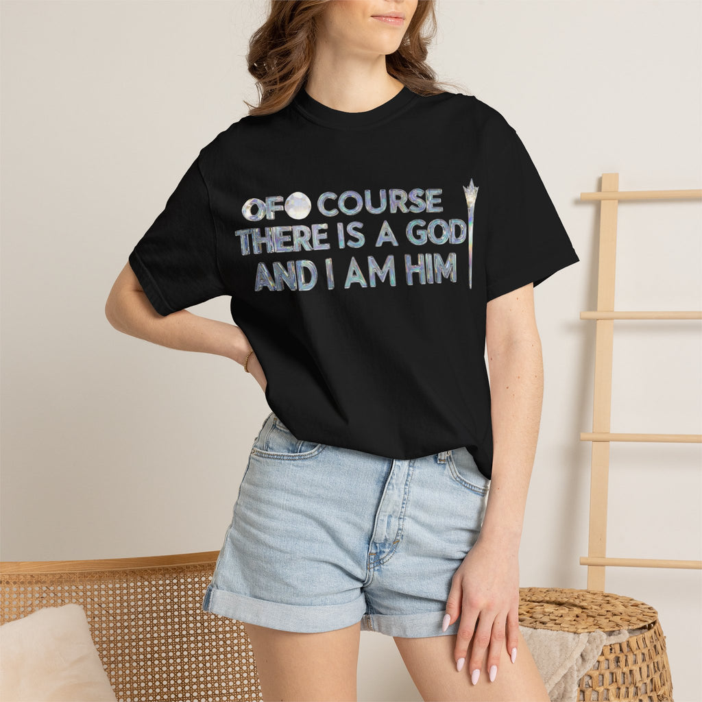 "Of Course There Is A God, And I Am Him" Unisex Garment-Dyed T-shirt