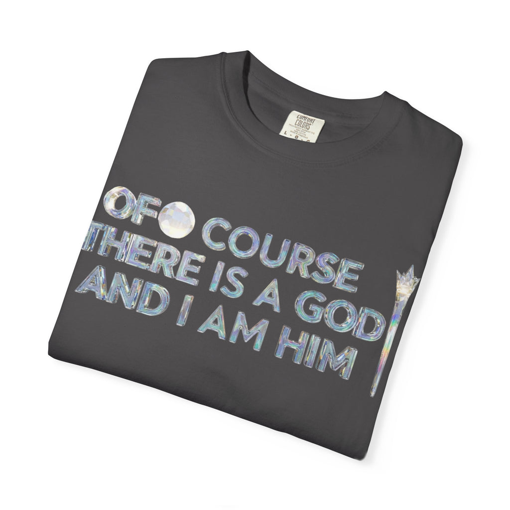 "Of Course There Is A God, And I Am Him" Unisex Garment-Dyed T-shirt
