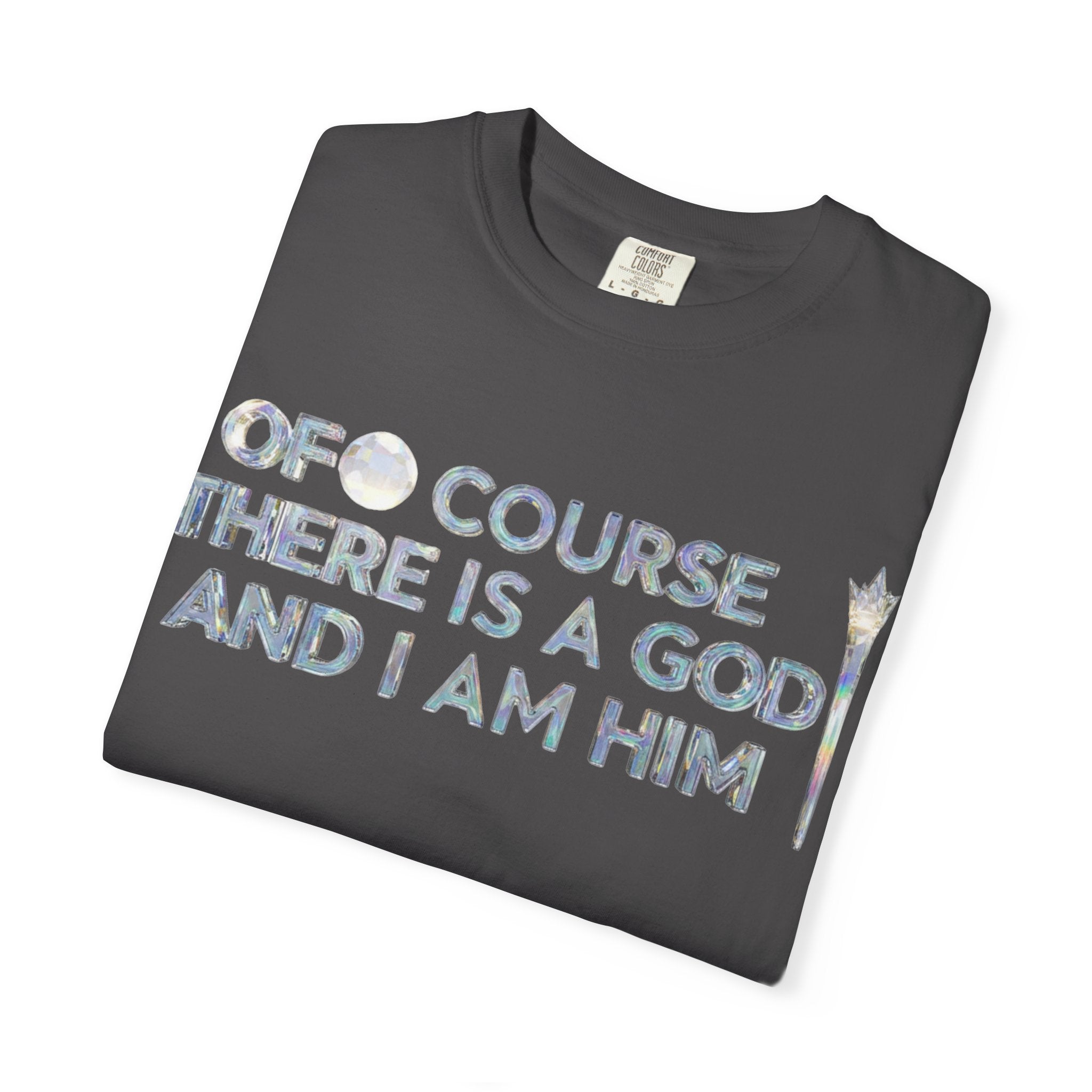 "Of Course There Is A God, And I Am Him" Unisex Garment-Dyed T-shirt