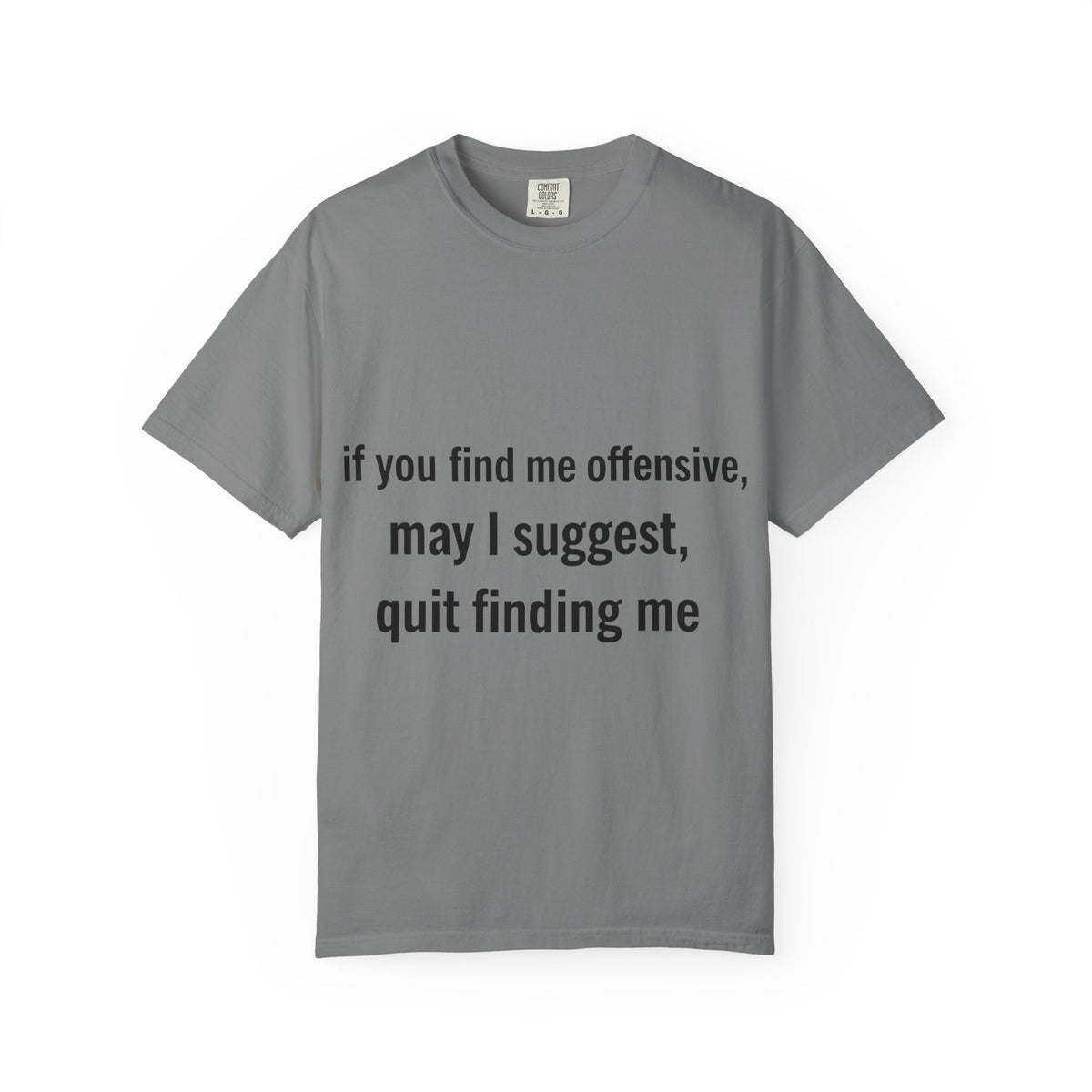Color: Grey | If you find me offensive, may I suggest quit finding me Unisex Garment-Dyed T-shirt