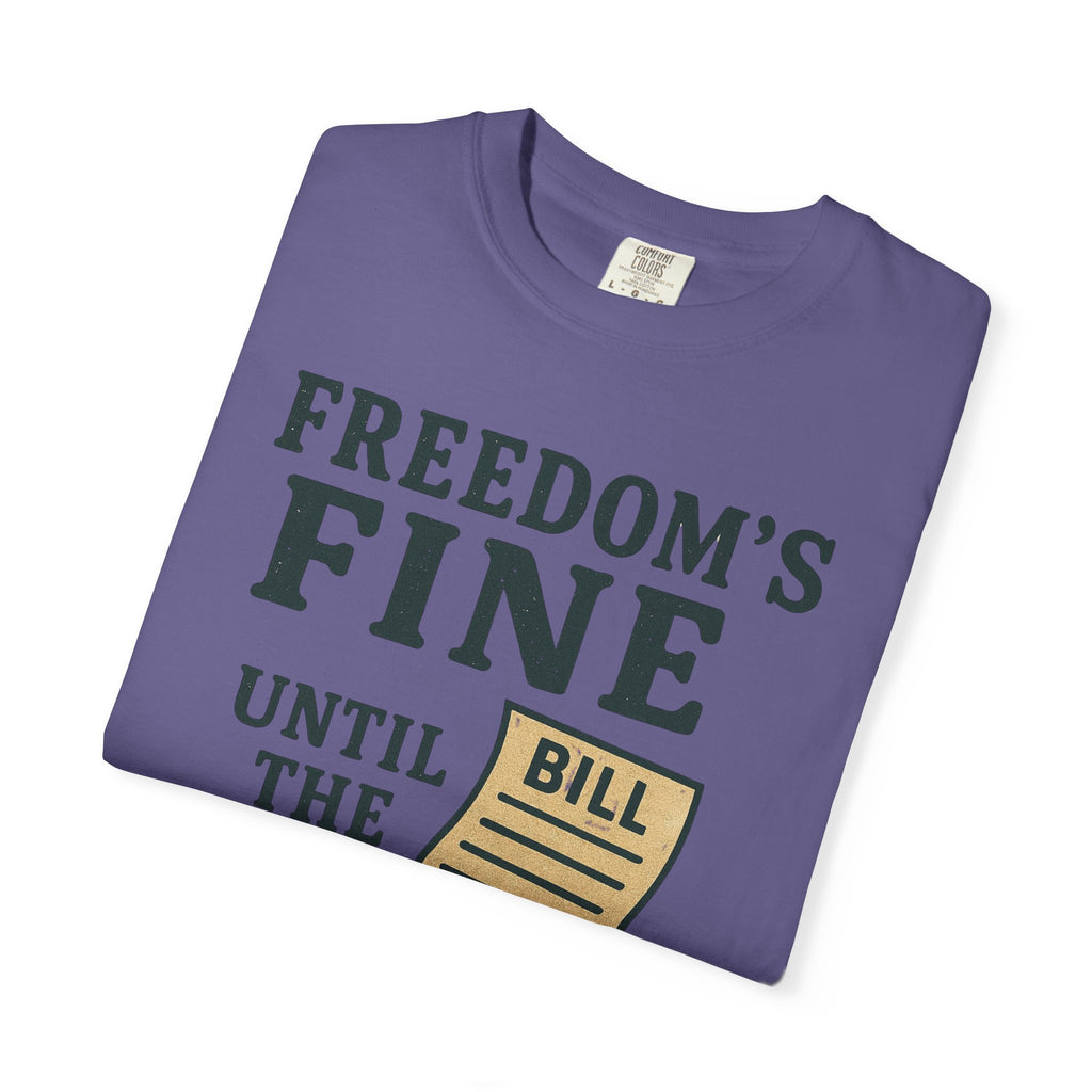 "Freedom’s Fine (Until the Invoice Arrives)" Unisex Garment-Dyed T-shirt