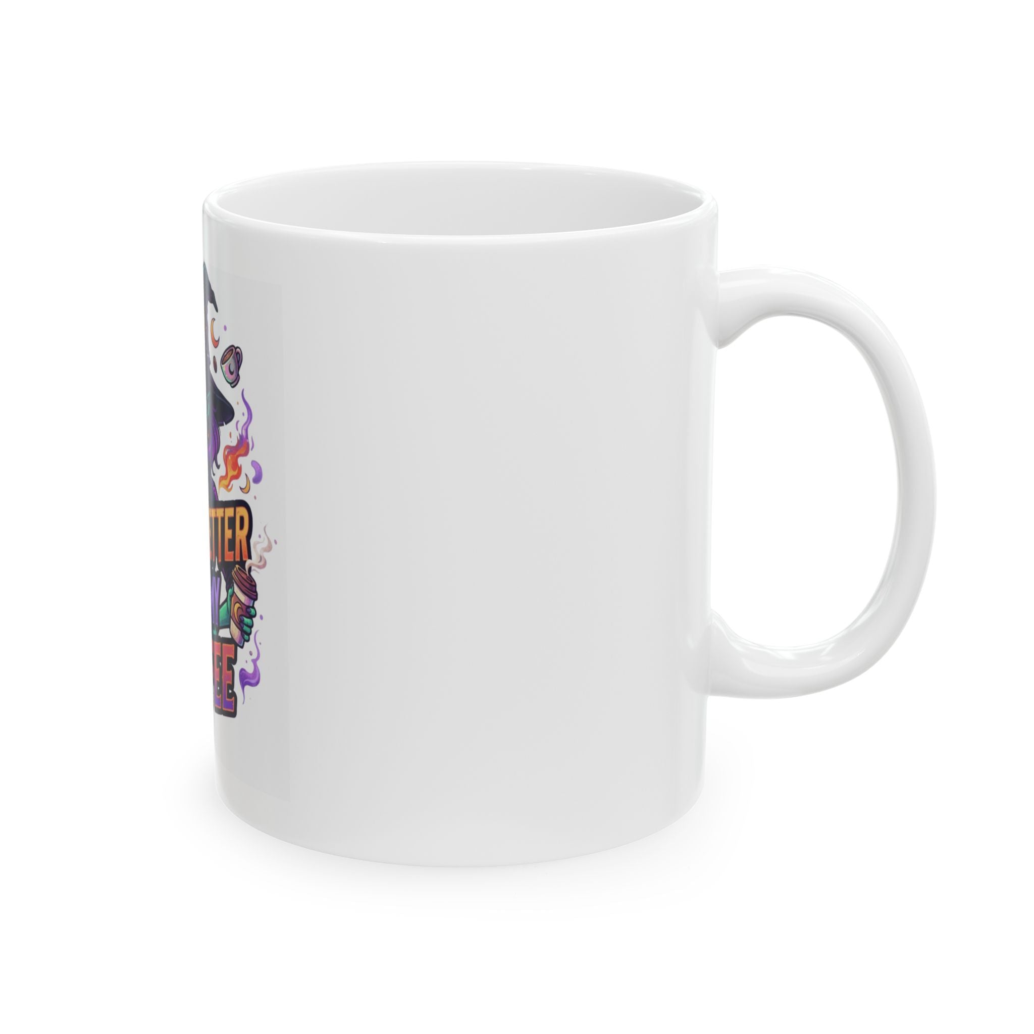 "Witch Better Have My Coffee" White Ceramic Mug