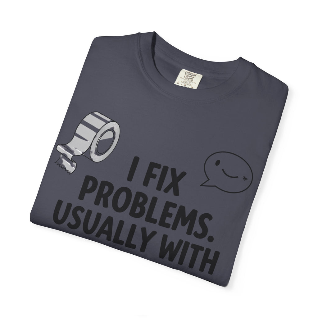 “I Fix Problems. Usually With Duct Tape or Sarcasm.” Unisex Garment-Dyed T-shirt