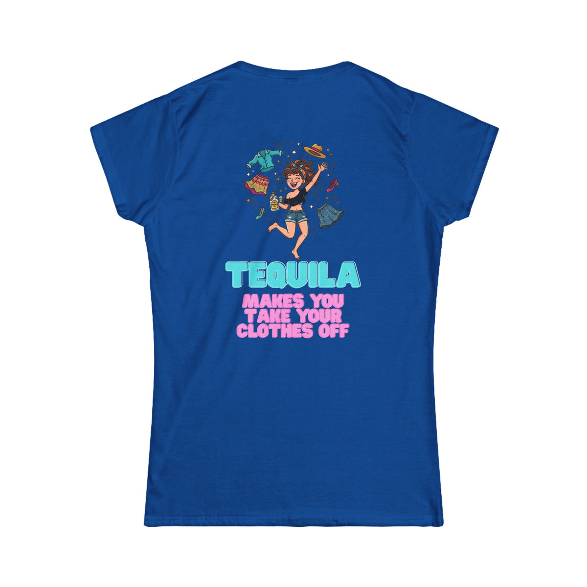 Color: Royal | Tequila Makes You Take Your Clothes Off Women's Tee