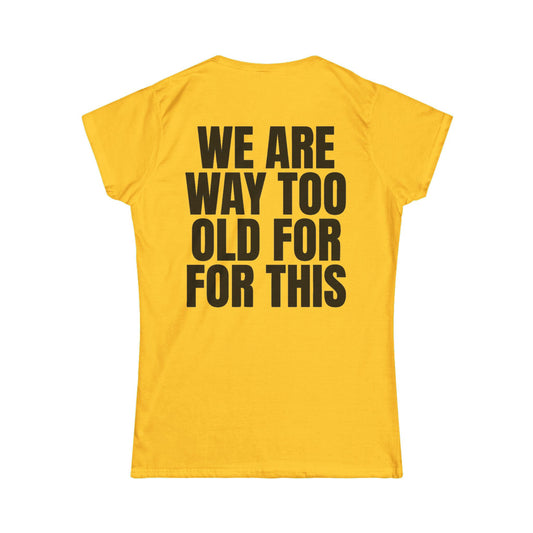 Color: Daisy | We Are Way Too Old For This Women's Tee