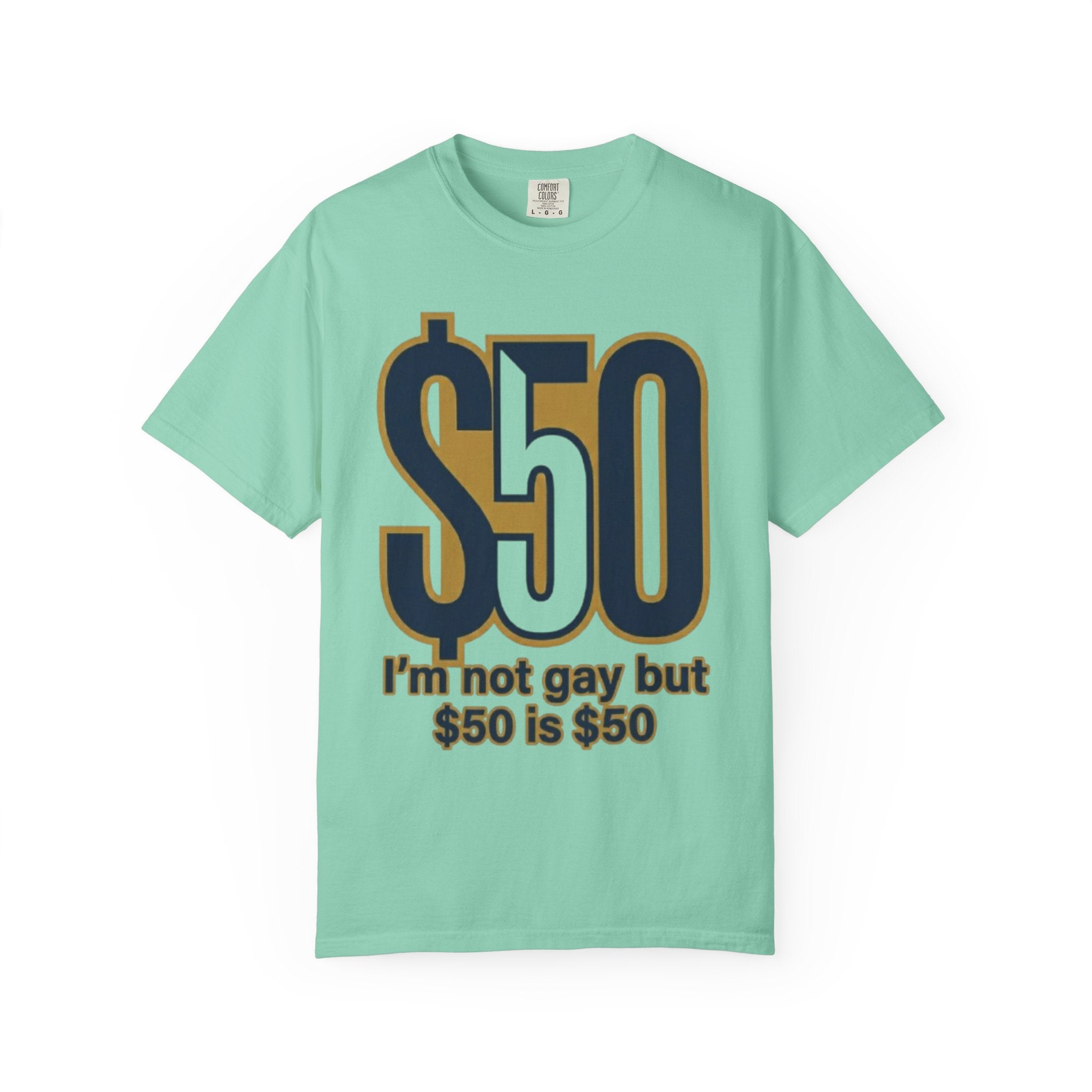 "$50 is $50" Unisex Garment-Dyed Tee