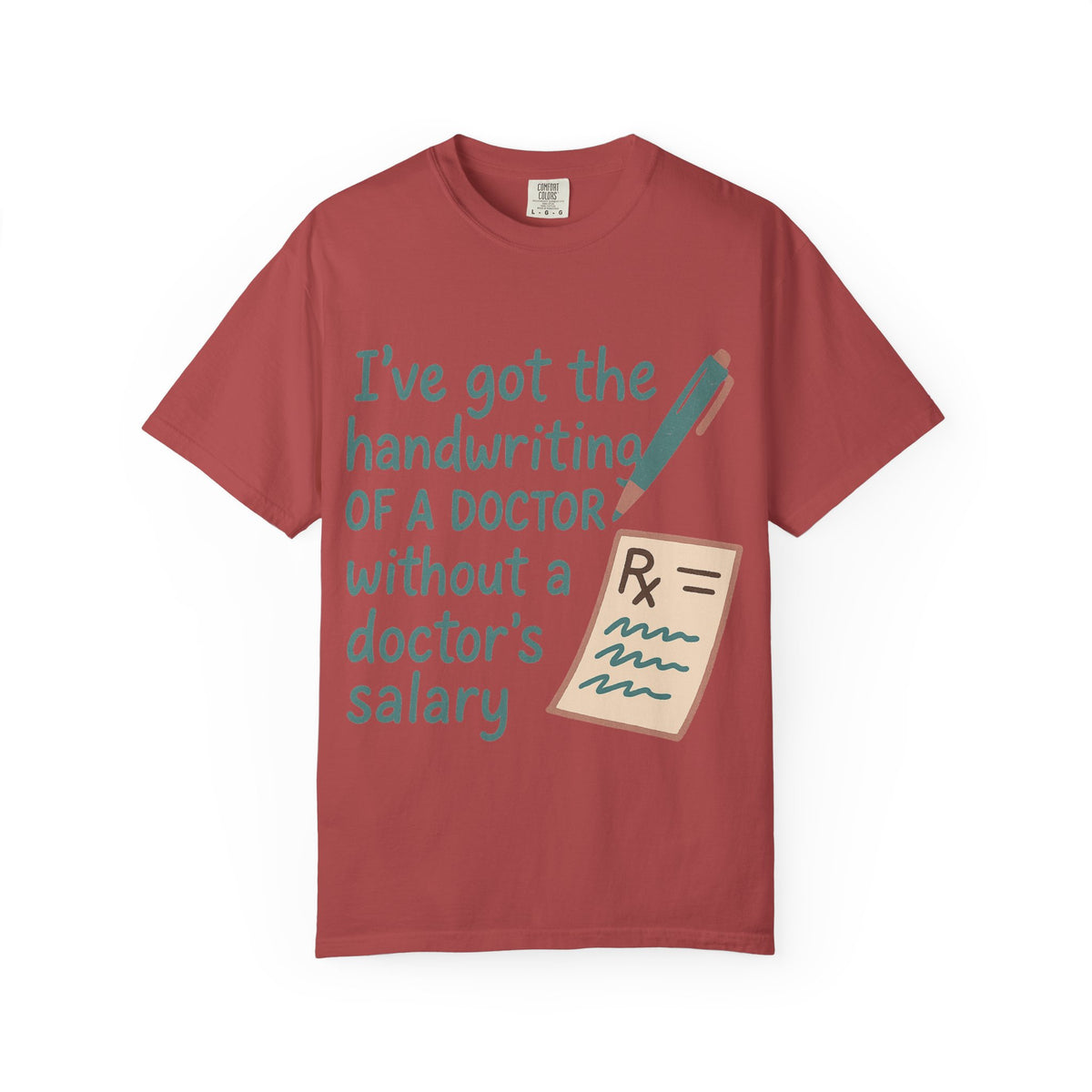 Color: Crimson | I’ve got the handwriting of a doctor without a doctor’s salary Unisex Garment-Dyed T-shirt