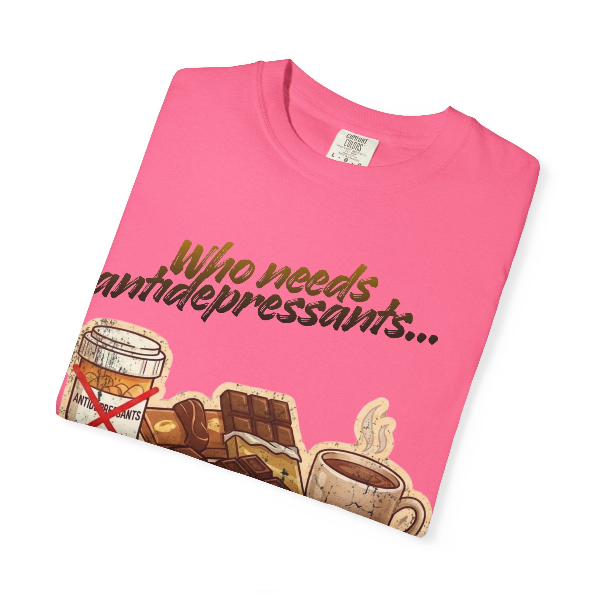 “Who Needs Antidepressants… When You Have Chocolate?”  Unisex Garment-Dyed T-shirt