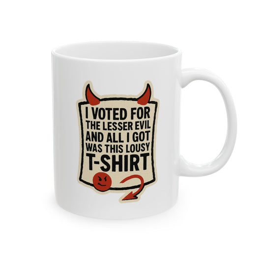 "I voted for the lessor evil" White Ceramic Mug