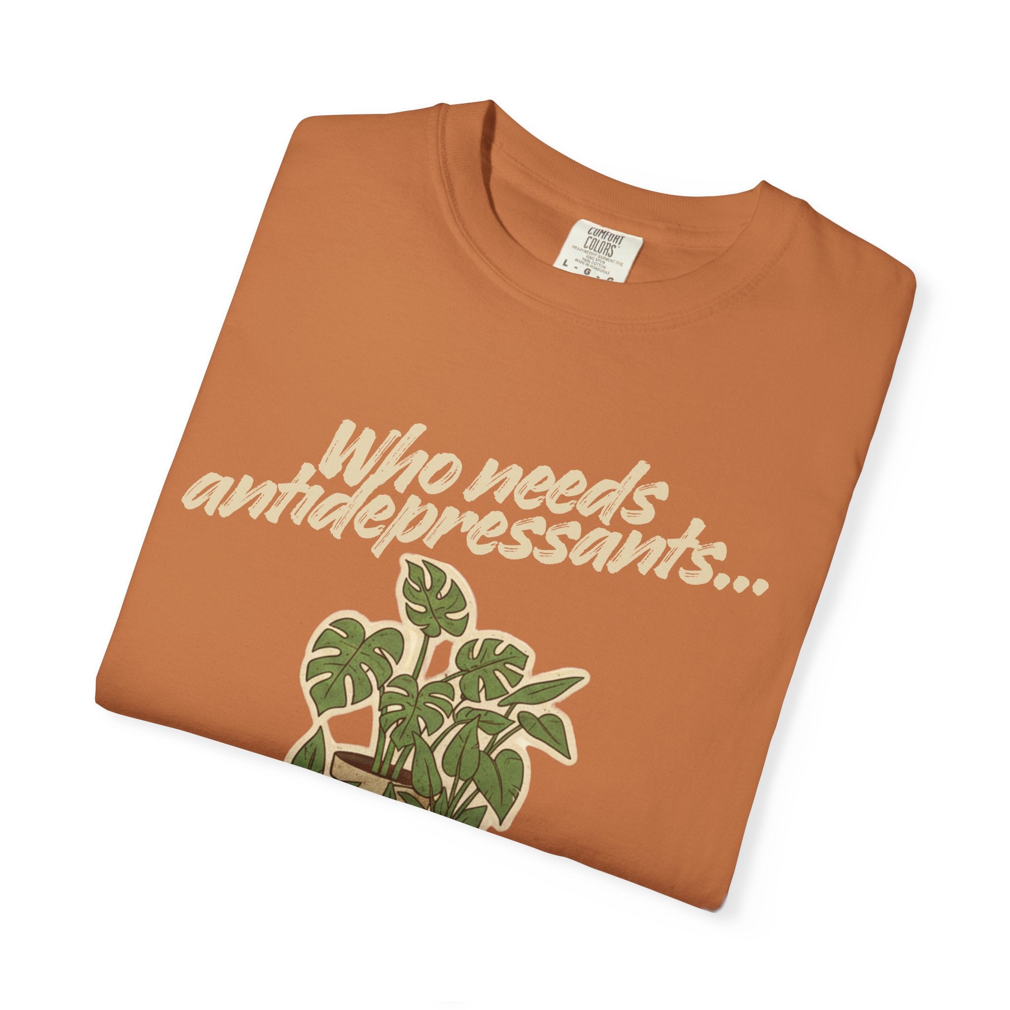“Who Needs Antidepressants… When You Have Houseplants?” Unisex Garment-Dyed T-shirt