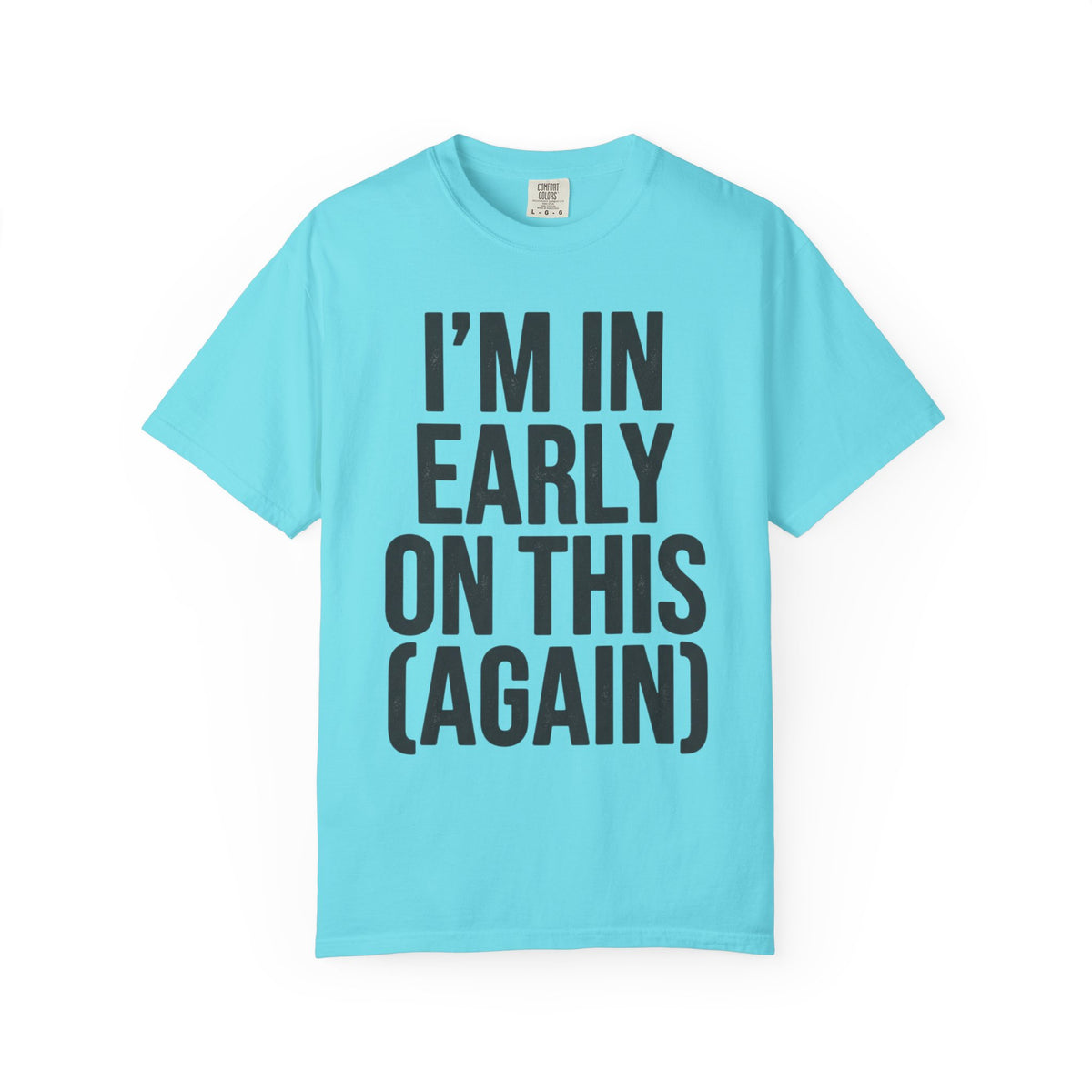 Color: Lagoon Blue | I'm In Early On This (Again) Unisex Garment-Dyed Tee