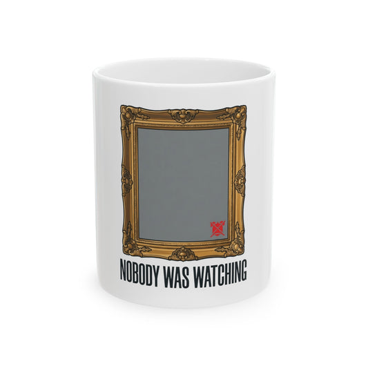 "Nobody Was Watching" White Ceramic Mug