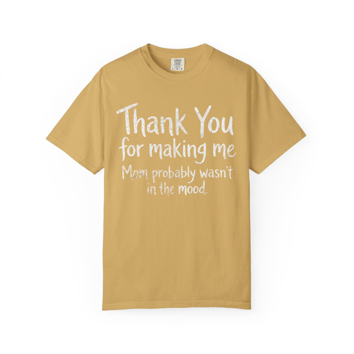 Color: Mustard | Thank You For Making Me Unisex Garment-Dyed Tee
