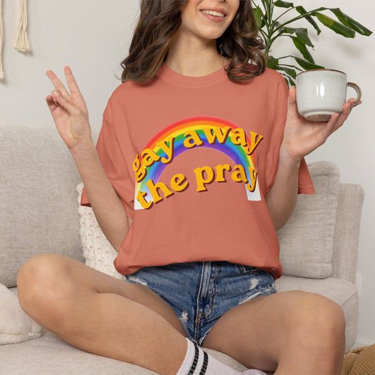 "Gay Away the Pray" Unisex Garment-Dyed Tee