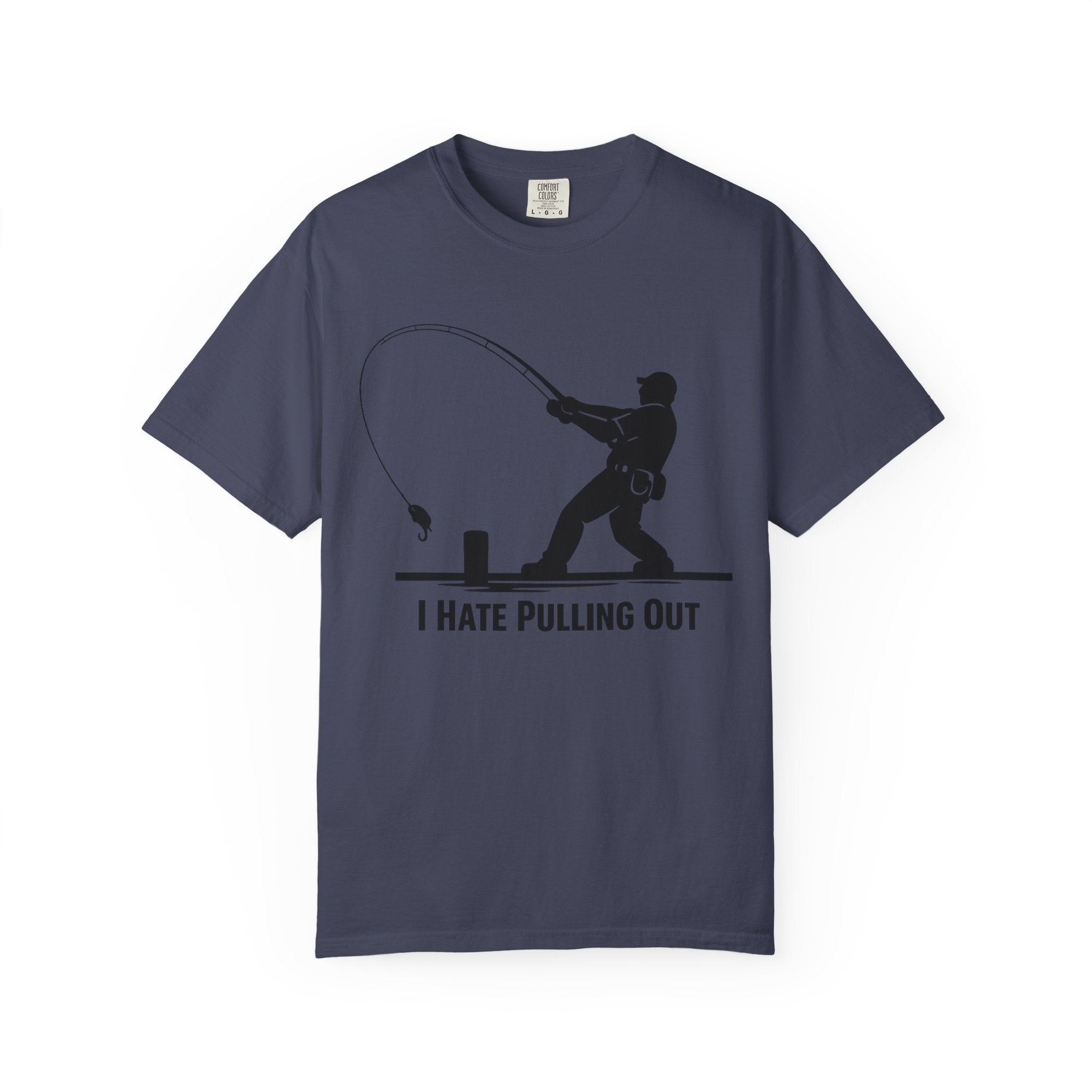 "I Hate Pulling Out Fishing" Unisex Garment-Dyed T-shirt