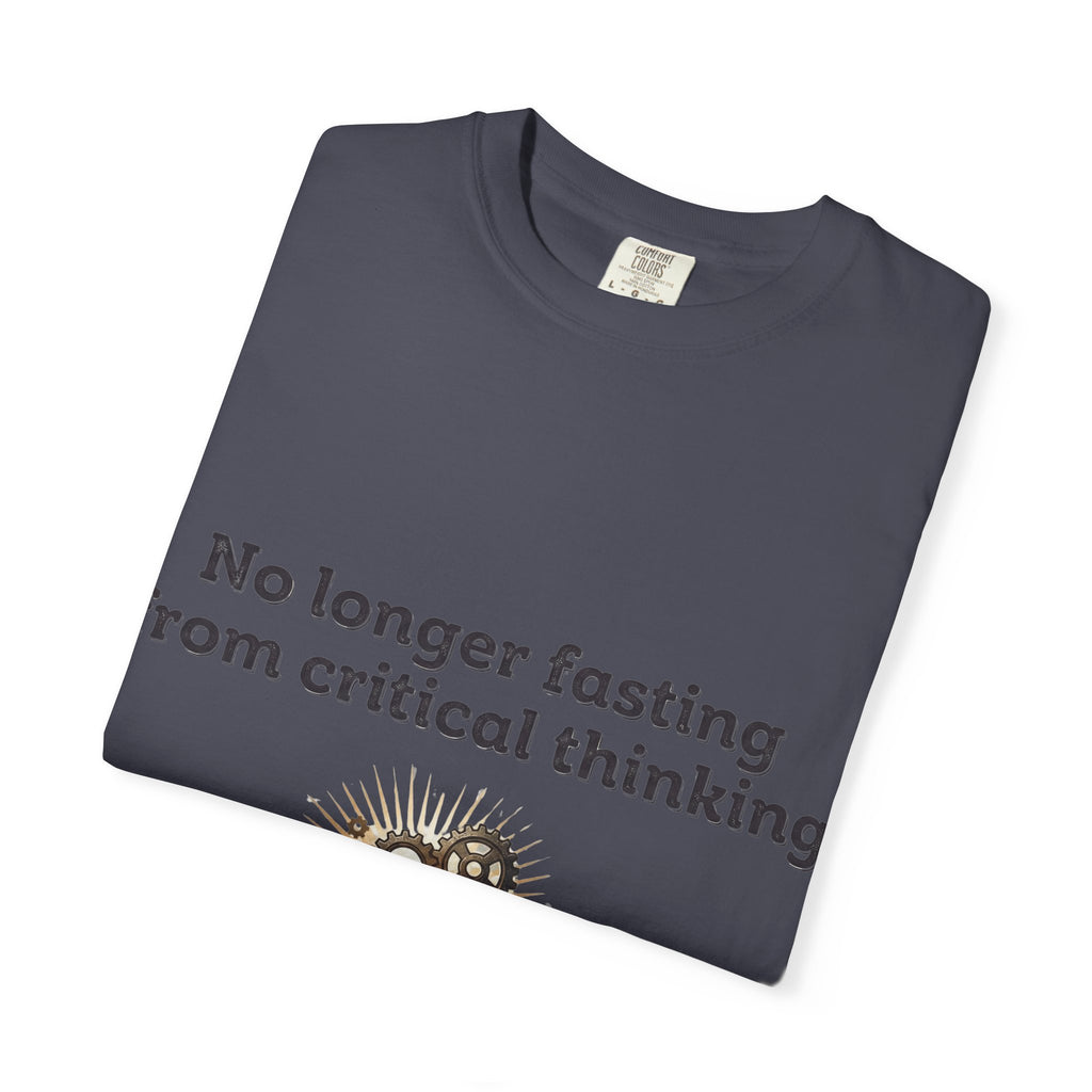 “No longer fasting from critical thinking” Unisex Garment-Dyed T-shirt