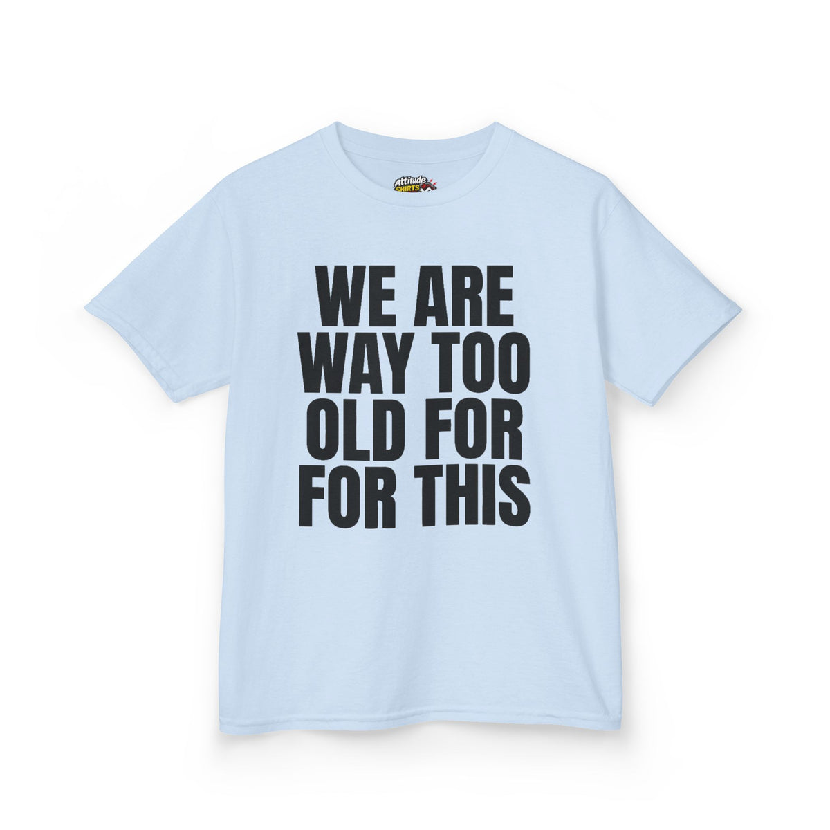 Color: Light Blue | We Are Way Too Old For This Kids Tee