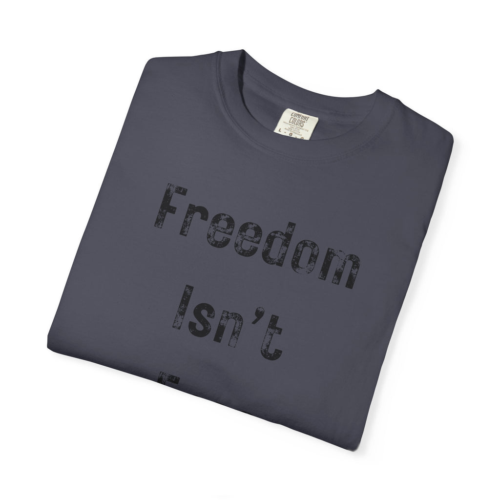 "Freedom Isn't Free" Unisex Garment-Dyed T-shirt