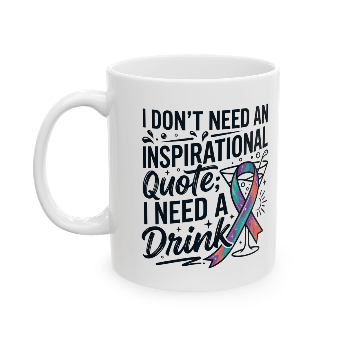 "I Don't Need An Inspirational Quote" White Ceramic Mug
