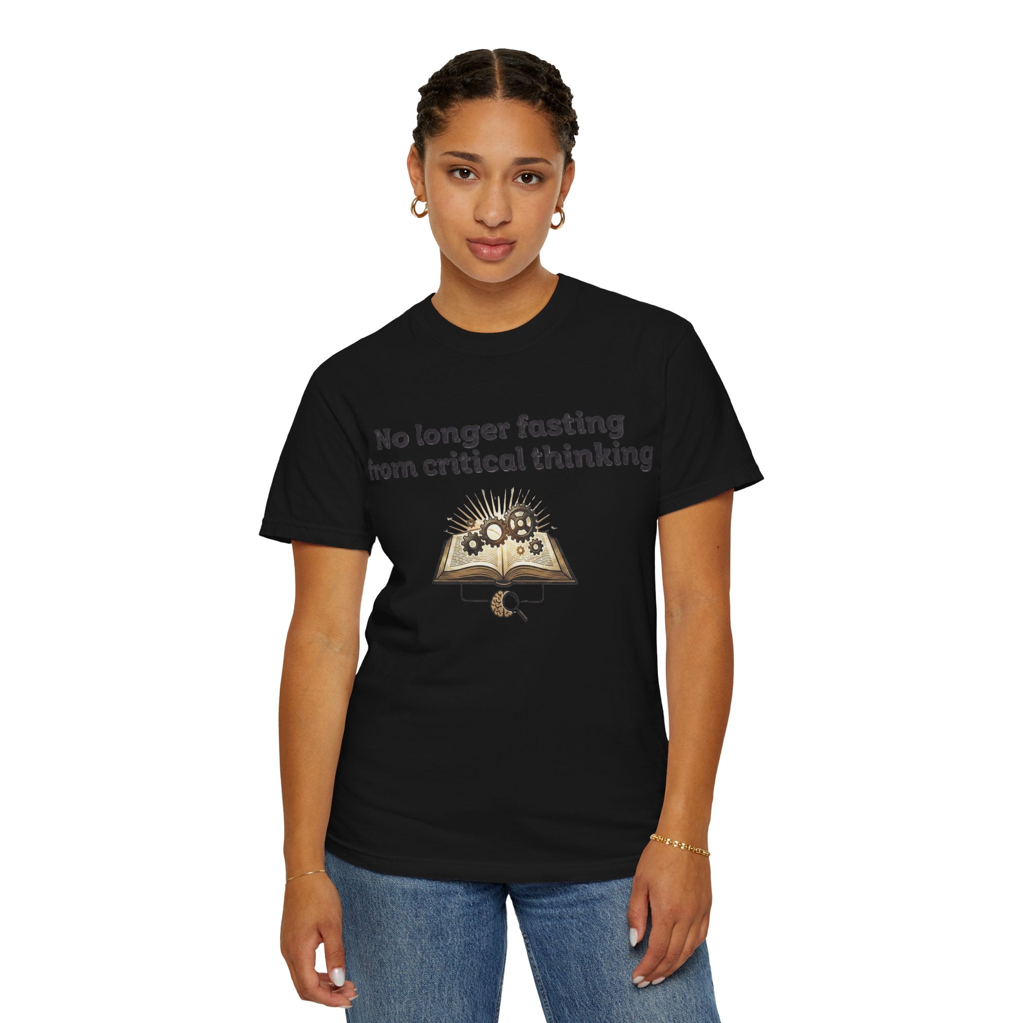 “No longer fasting from critical thinking” Unisex Garment-Dyed T-shirt