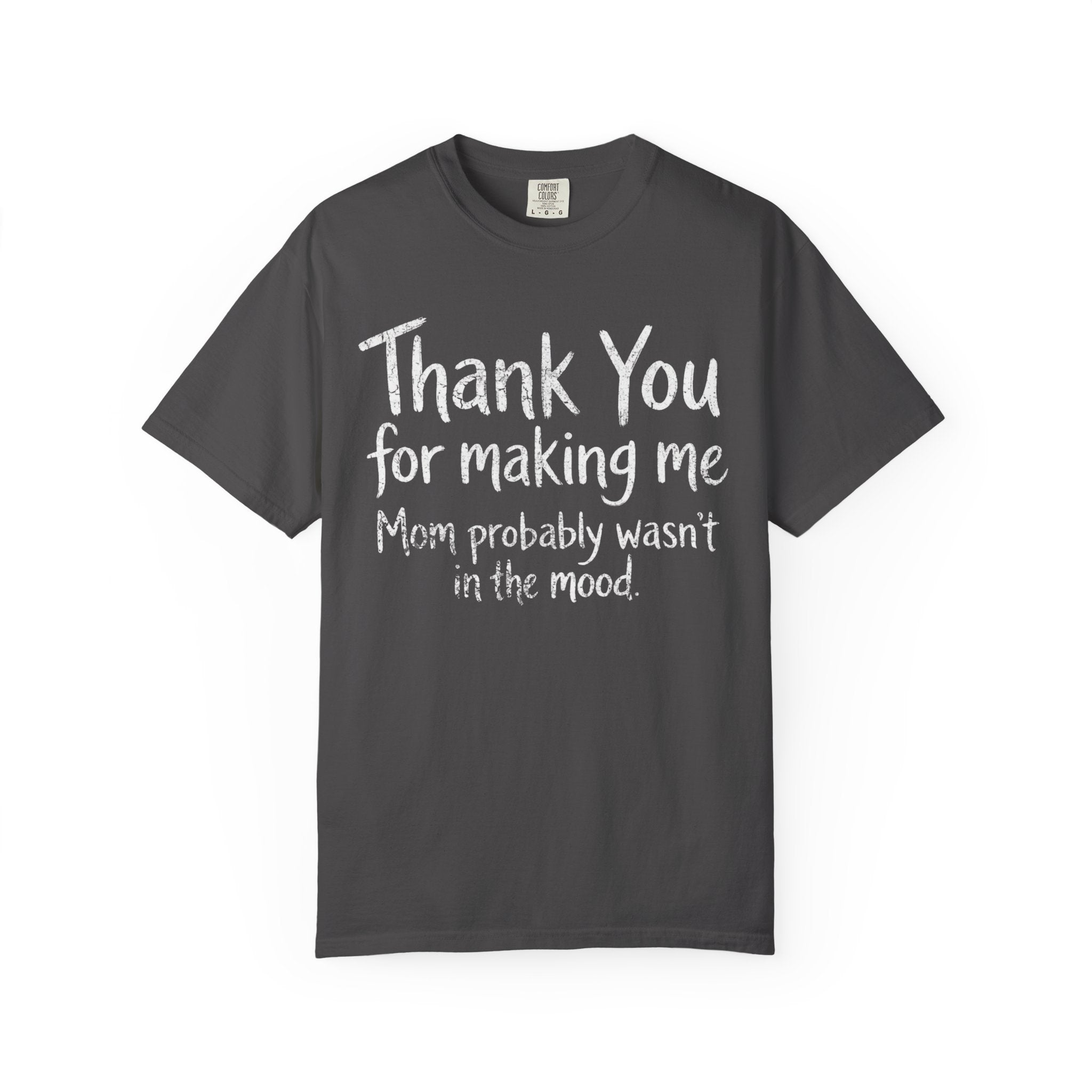 "Thank You For Making Me" Unisex Garment-Dyed Tee