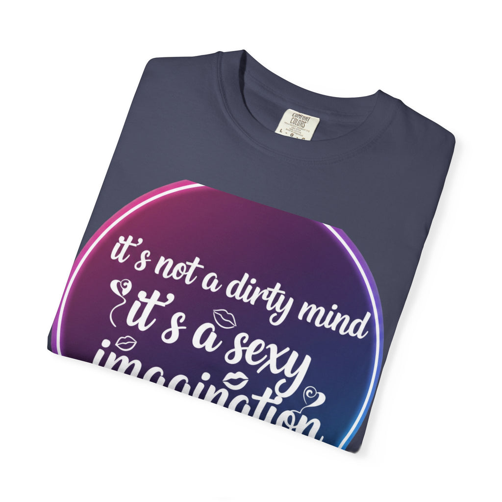 "It's Not a Dirty Mind, it's a sexy imagination" Unisex Garment-Dyed T-shirt
