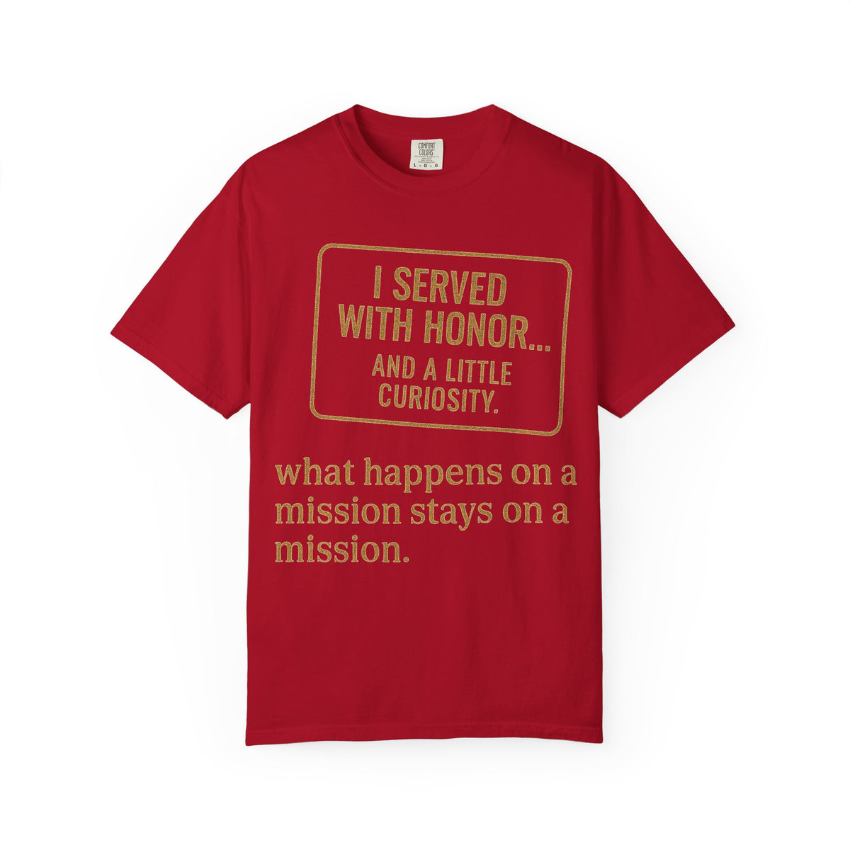 Color: Red | I Served With Honor... And A Little Curiosity Unisex Garment-Dyed T-shirt