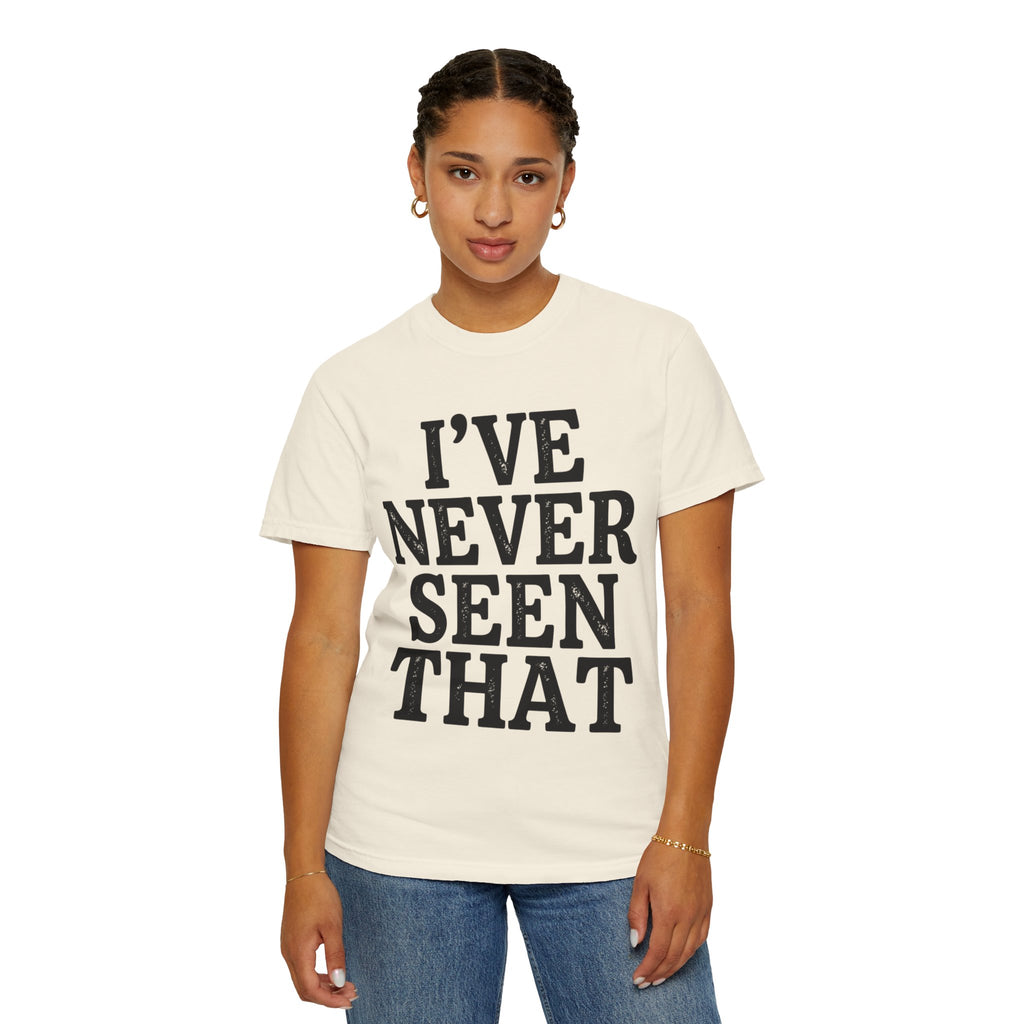 "I've Never Seen That" Unisex Garment-Dyed Tee