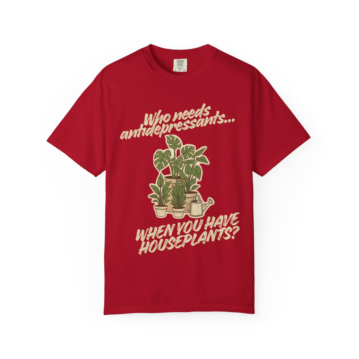 Color: Red | Who Needs Antidepressants… When You Have Houseplants? Unisex Garment-Dyed T-shirt
