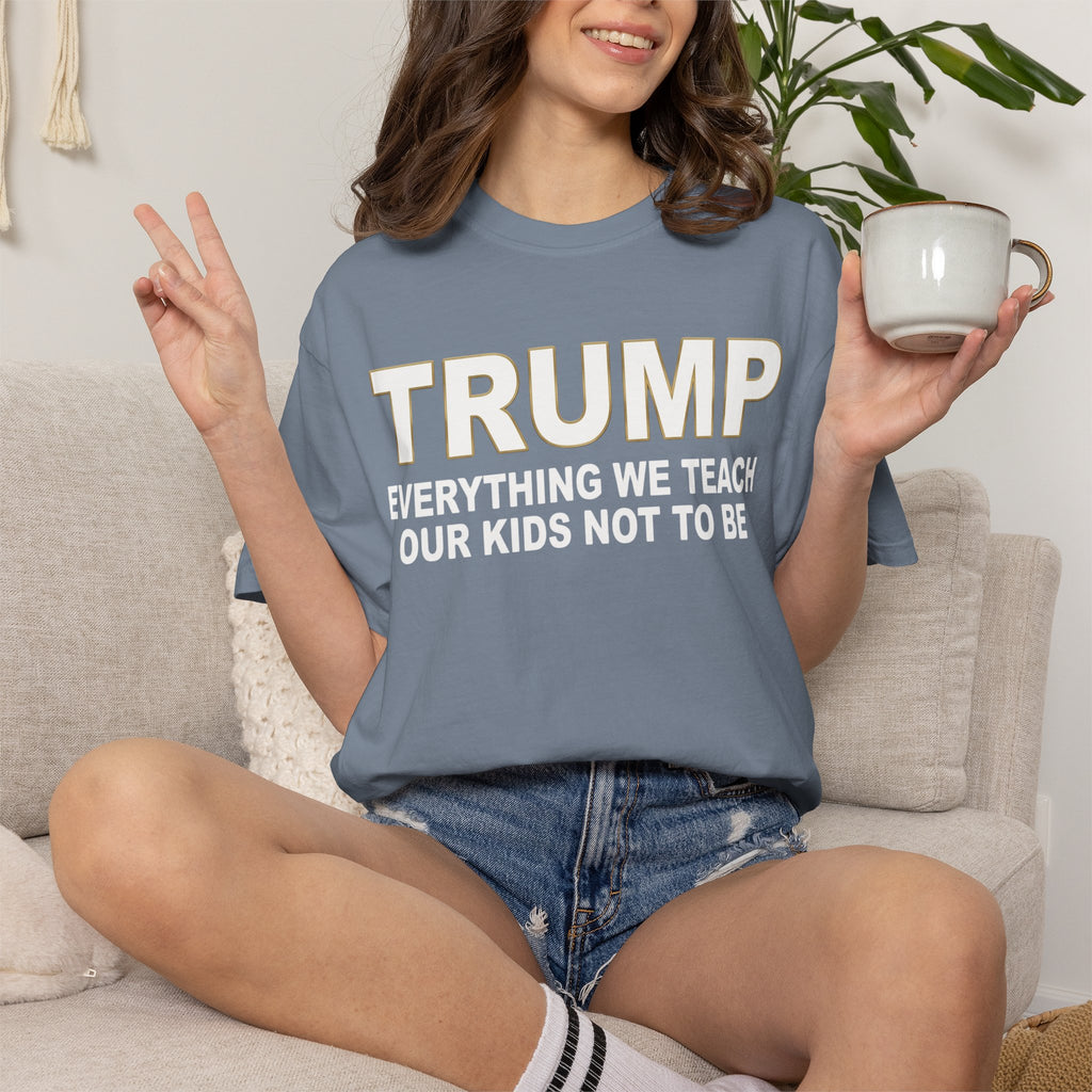 "Everything We Teach Our Kids Not To Be" Unisex Garment-Dyed Tee