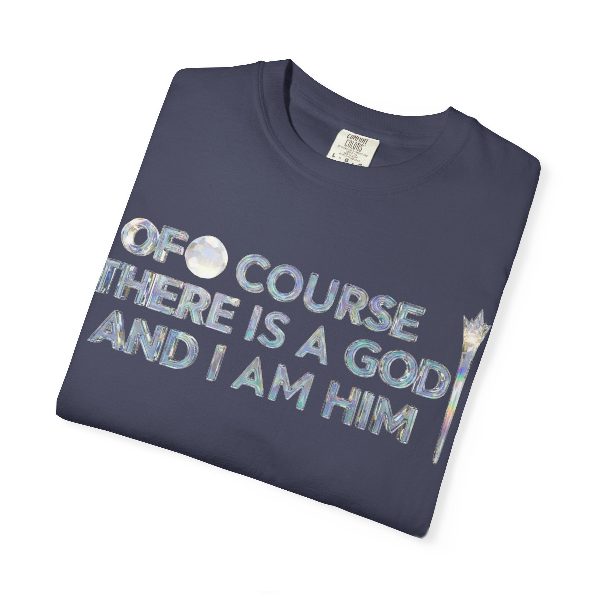 "Of Course There Is A God, And I Am Him" Unisex Garment-Dyed T-shirt