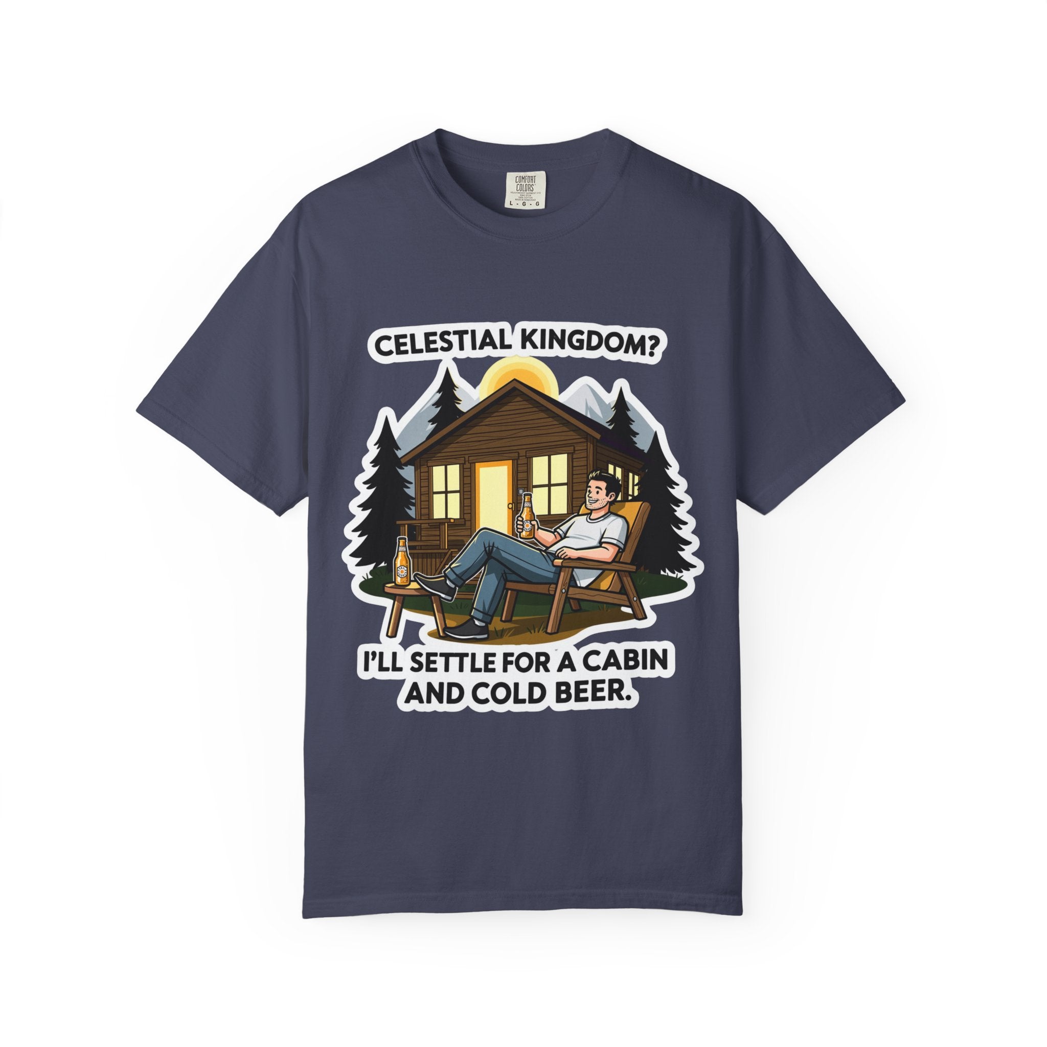"Celestial Kingdom? I'll Settle for a Cabin and Cold Beer" Unisex Garment-Dyed T-shirt