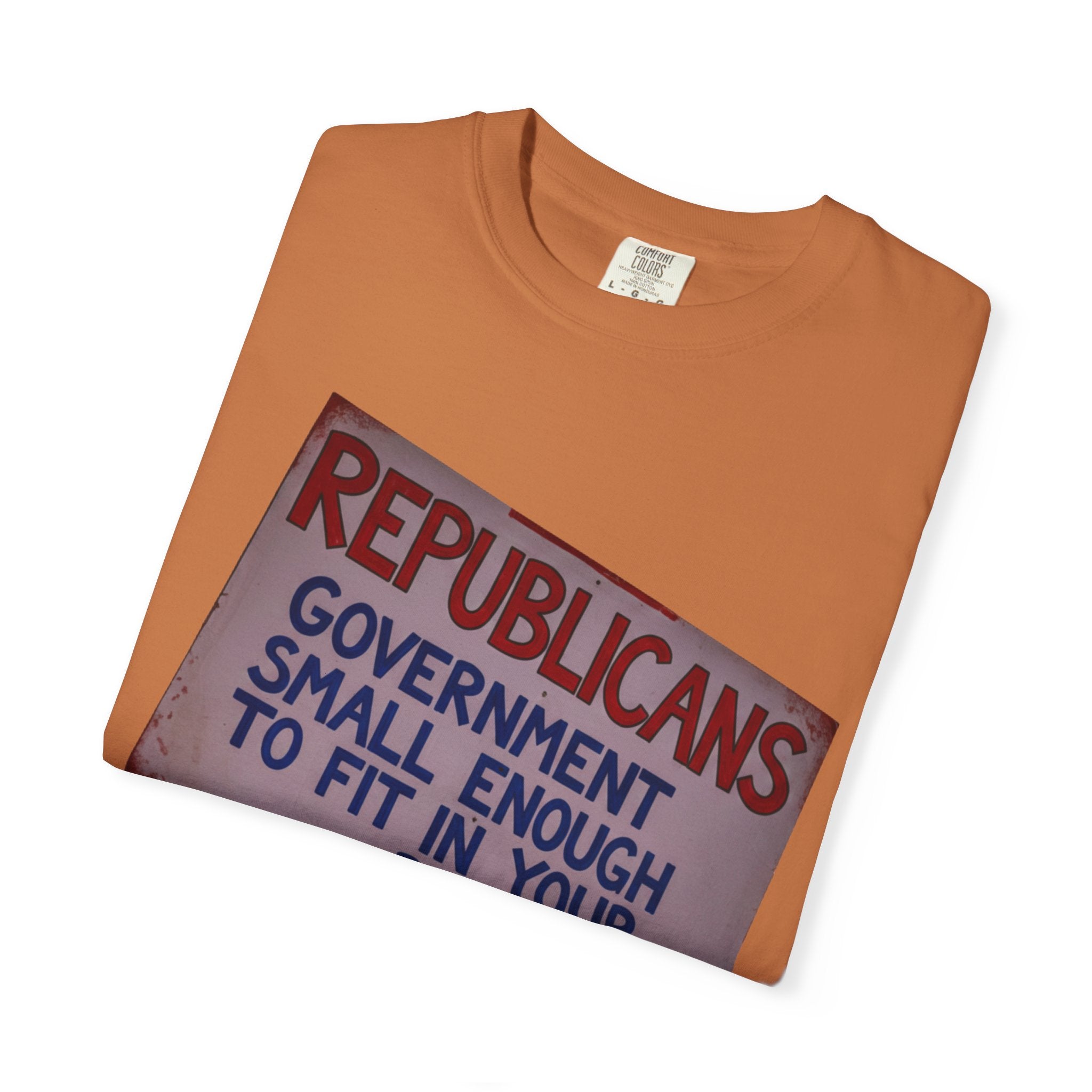 "Small Government (In All the Wrong Places)" Unisex Garment-Dyed T-shirt