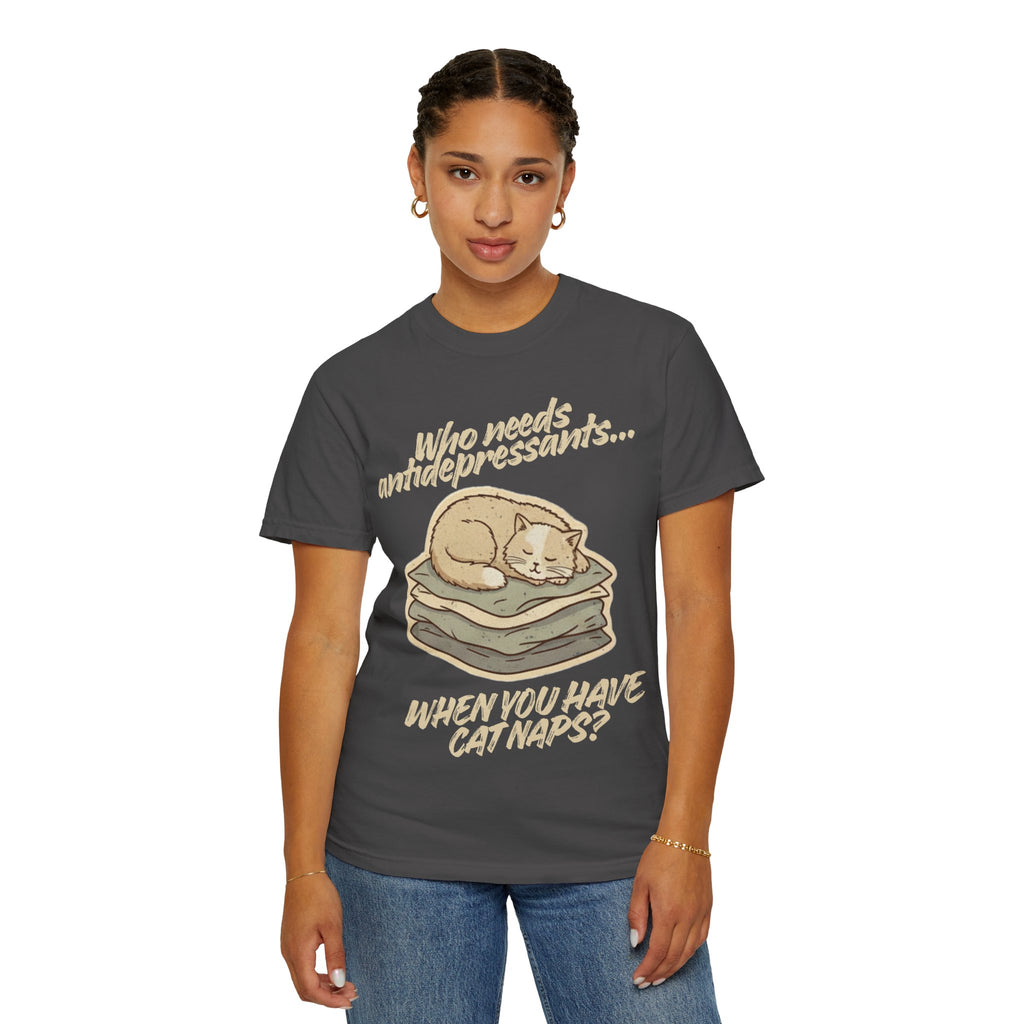 “Who Needs Antidepressants… When You Have Cat Naps?” Unisex Garment-Dyed T-shirt